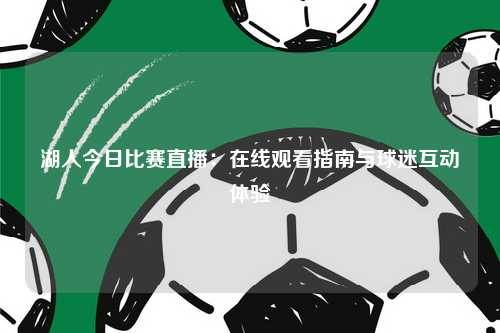 湖人今日比赛直播：在线观看指南与球迷互动体验