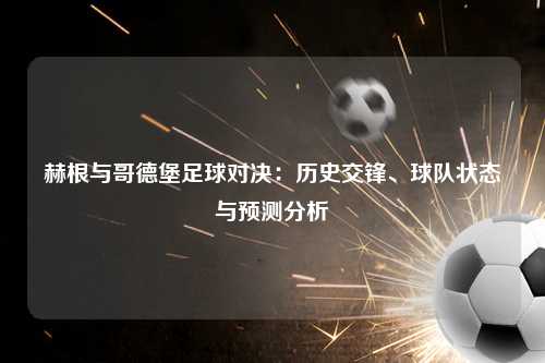 赫根与哥德堡足球对决：历史交锋、球队状态与预测分析