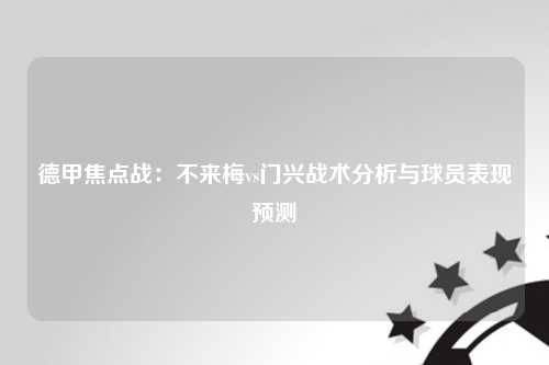 德甲焦点战：不来梅vs门兴战术分析与球员表现预测