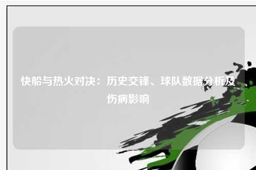 快船与热火对决：历史交锋、球队数据分析及伤病影响
