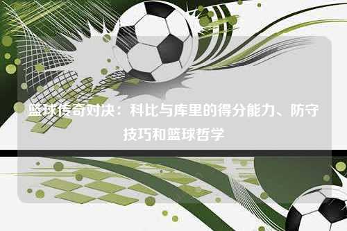 篮球传奇对决：科比与库里的得分能力、防守技巧和篮球哲学